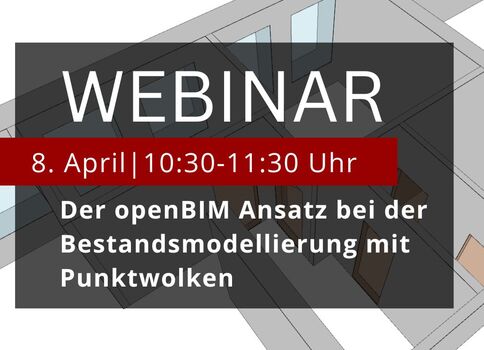 Ankündigungsbild für ein Webinar: Großes WEBINAR-Logo, Datum 8. April, 10:30–11:30 Uhr; Thema: Der openBIM‑Ansatz bei der Bestandsmodellierung mit Punktwolken.