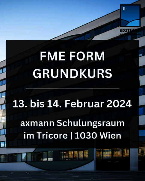 Veranstaltungsflyer für den FME FORM GRUNDKURS: Termin 13.–14. Februar 2024, Ort axmann Schulungsraum im Tricore, 1030 Wien.